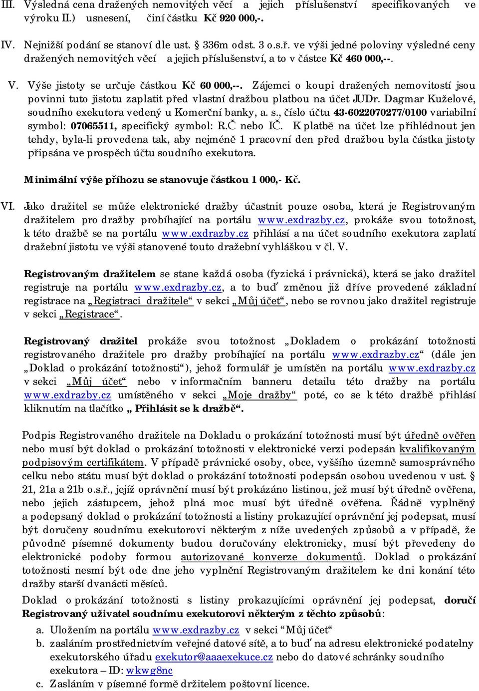 Dagmar Kuželové, soudního exekutora vedený u Komerční banky, a. s., číslo účtu 43-6022070277/0100 variabilní symbol: 07065511, specifický symbol: R.Č nebo IČ.