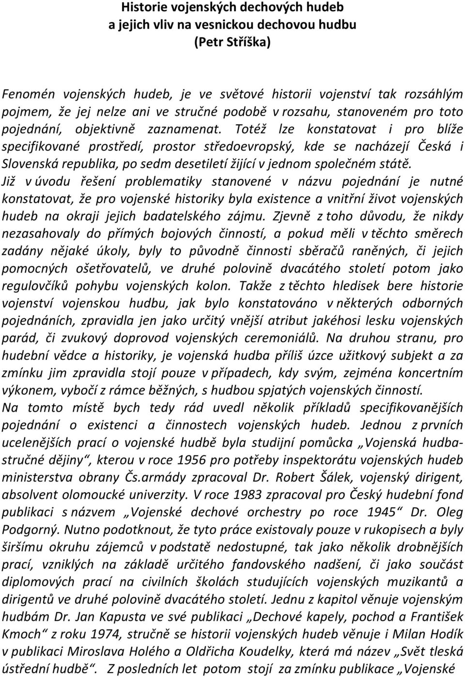 Totéž lze konstatovat i pro blíže specifikované prostředí, prostor středoevropský, kde se nacházejí Česká i Slovenská republika, po sedm desetiletí žijící v jednom společném státě.