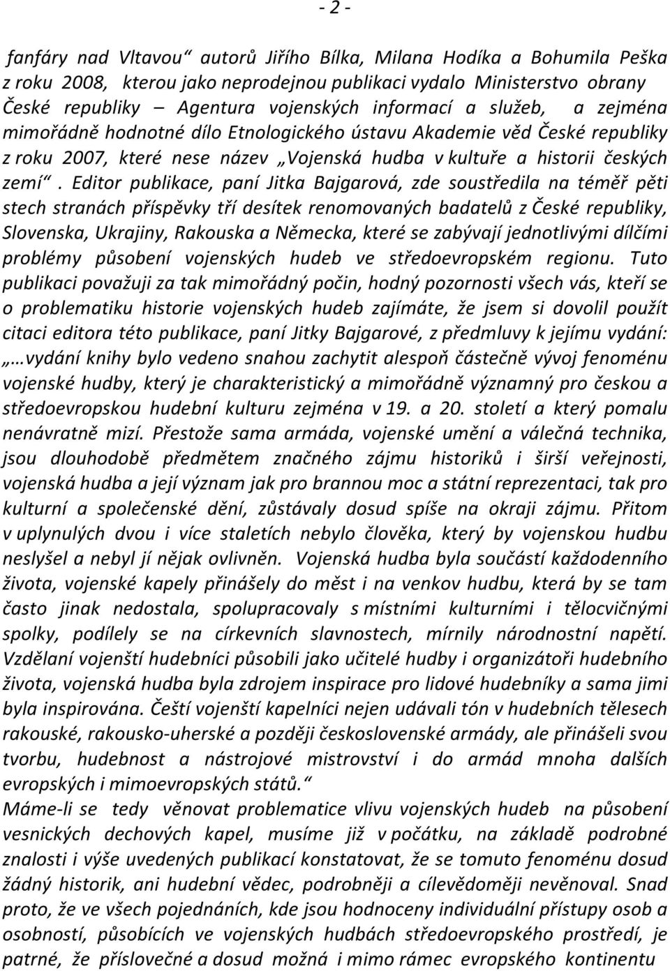 Editor publikace, paní Jitka Bajgarová, zde soustředila na téměř pěti stech stranách příspěvky tří desítek renomovaných badatelů z České republiky, Slovenska, Ukrajiny, Rakouska a Německa, které se