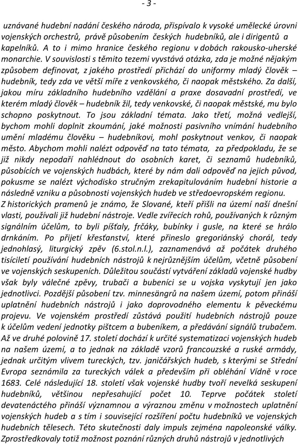 V souvislosti s těmito tezemi vyvstává otázka, zda je možné nějakým způsobem definovat, z jakého prostředí přichází do uniformy mladý člověk hudebník, tedy zda ve větší míře z venkovského, či naopak