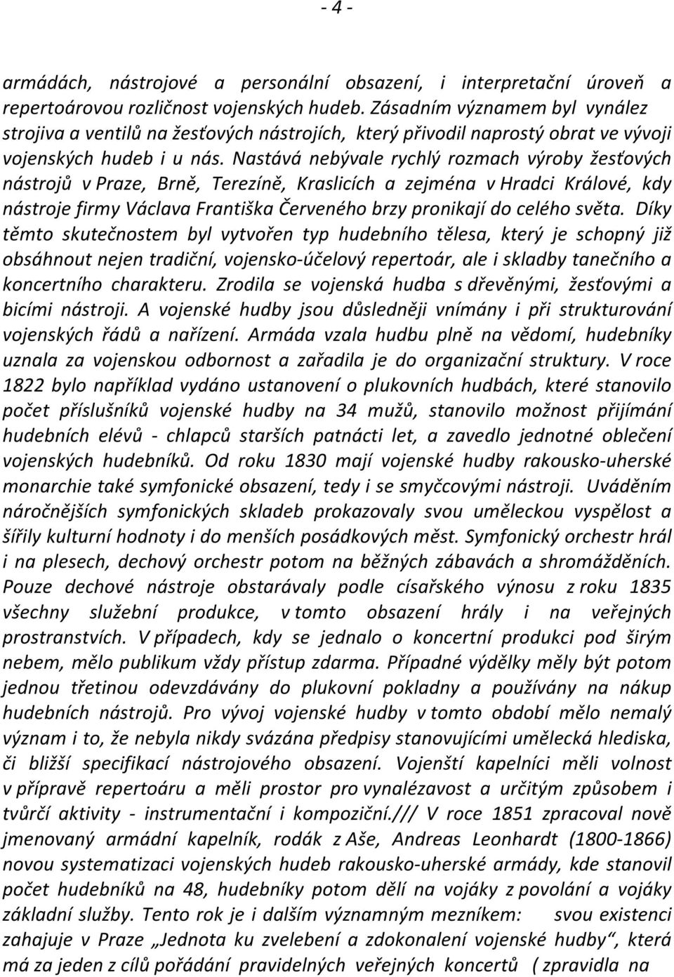 Nastává nebývale rychlý rozmach výroby žesťových nástrojů v Praze, Brně, Terezíně, Kraslicích a zejména v Hradci Králové, kdy nástroje firmy Václava Františka Červeného brzy pronikají do celého světa.