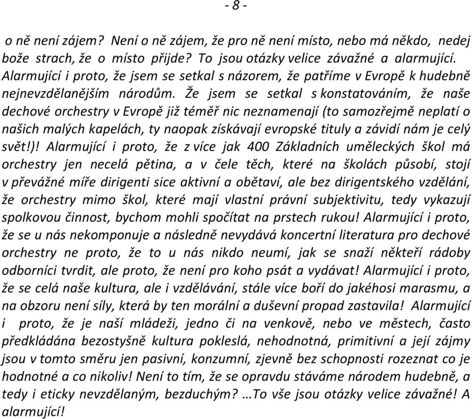 Že jsem se setkal s konstatováním, že naše dechové orchestry v Evropě již téměř nic neznamenají (to samozřejmě neplatí o našich malých kapelách, ty naopak získávají evropské tituly a závidí nám je