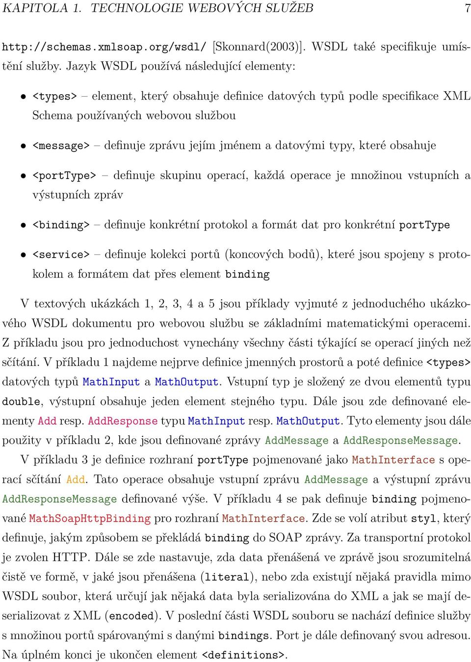 datovými typy, které obsahuje <porttype> definuje skupinu operací, každá operace je množinou vstupních a výstupních zpráv <binding> definuje konkrétní protokol a formát dat pro konkrétní porttype