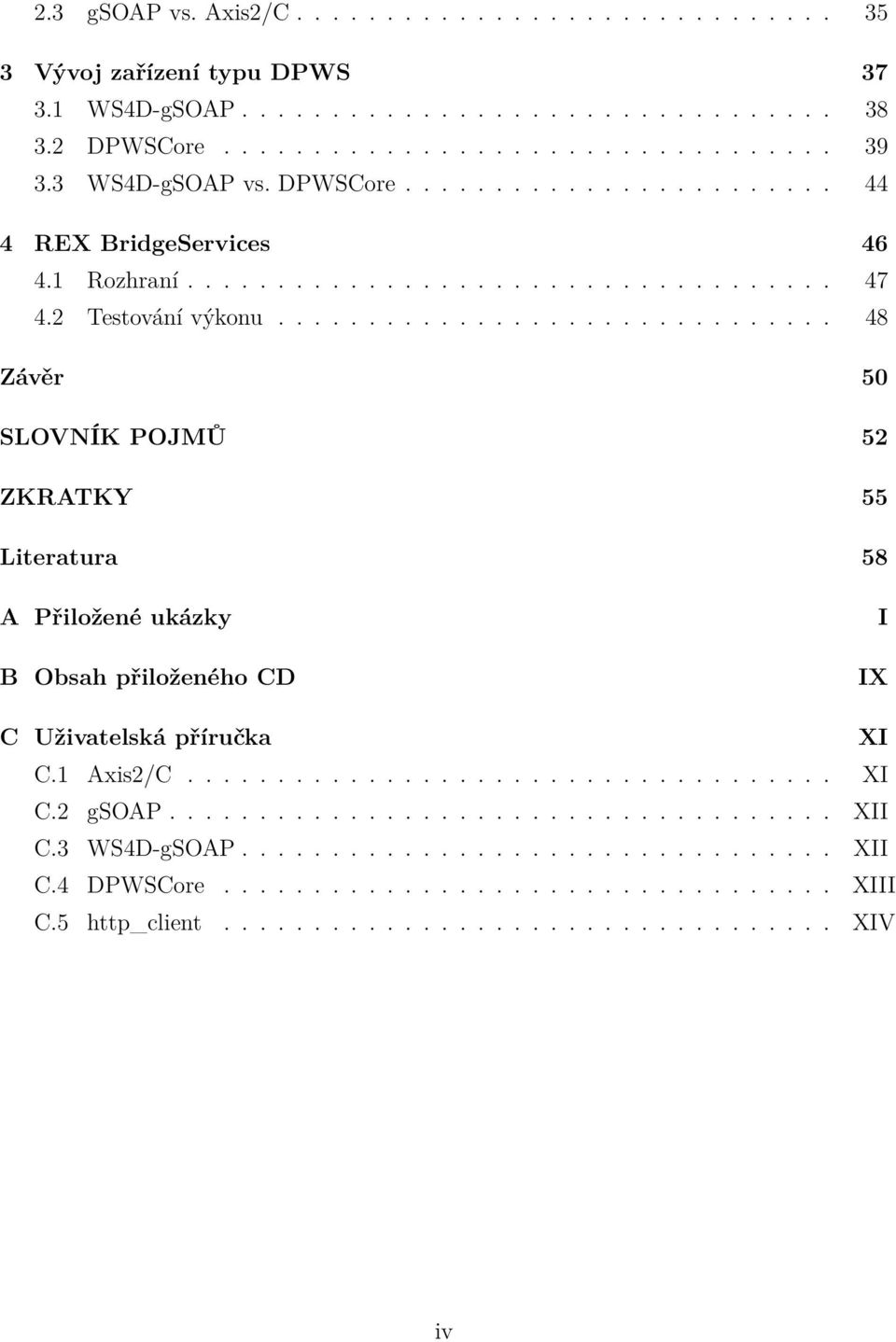 .............................. 48 Závěr 50 SLOVNÍK POJMŮ 52 ZKRATKY 55 Literatura 58 A Přiložené ukázky B Obsah přiloženého CD I IX C Uživatelská příručka XI C.1 Axis2/C.................................... XI C.2 gsoap.