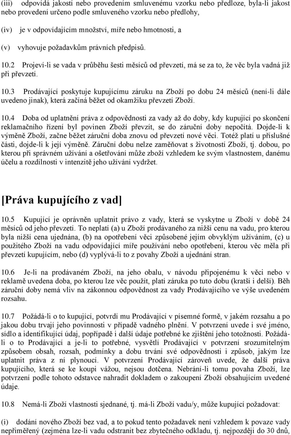 2 Projeví-li se vada v průběhu šesti měsíců od převzetí, má se za to, že věc byla vadná již při převzetí. 10.