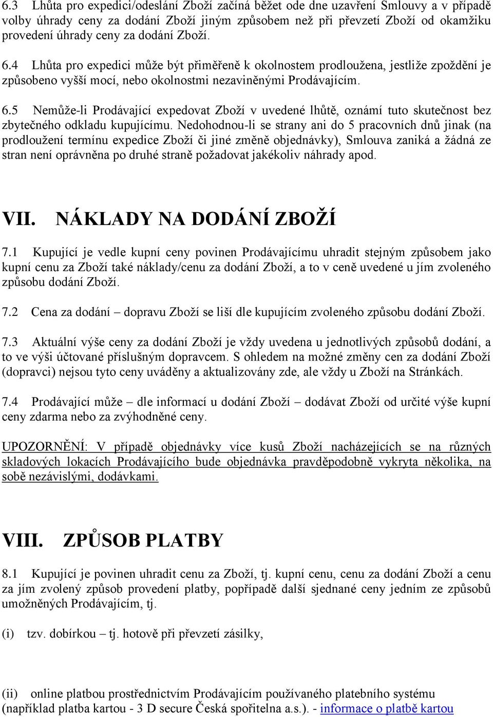 Nedohodnou-li se strany ani do 5 pracovních dnů jinak (na prodloužení termínu expedice Zboží či jiné změně objednávky), Smlouva zaniká a žádná ze stran není oprávněna po druhé straně požadovat