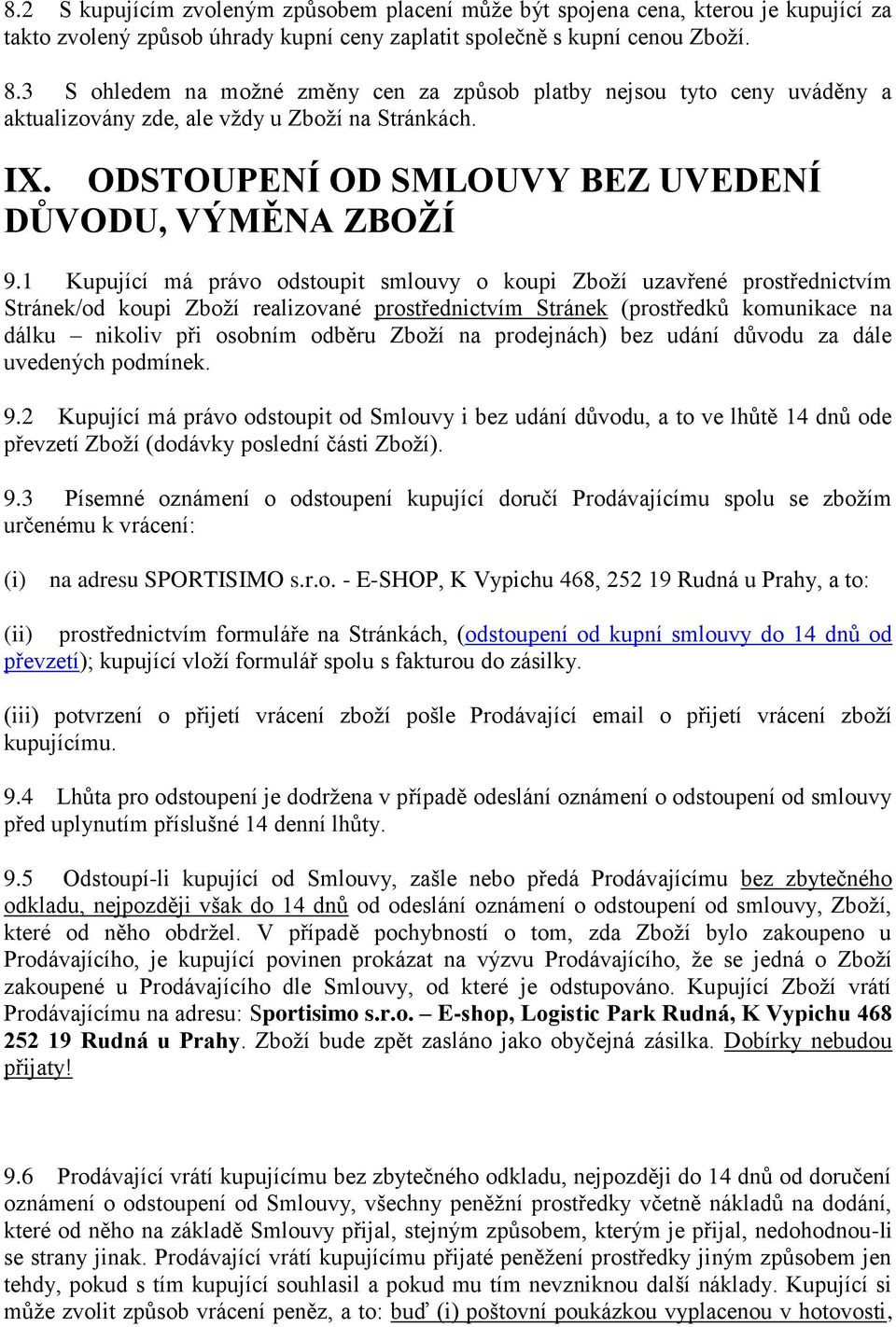 1 Kupující má právo odstoupit smlouvy o koupi Zboží uzavřené prostřednictvím Stránek/od koupi Zboží realizované prostřednictvím Stránek (prostředků komunikace na dálku nikoliv při osobním odběru