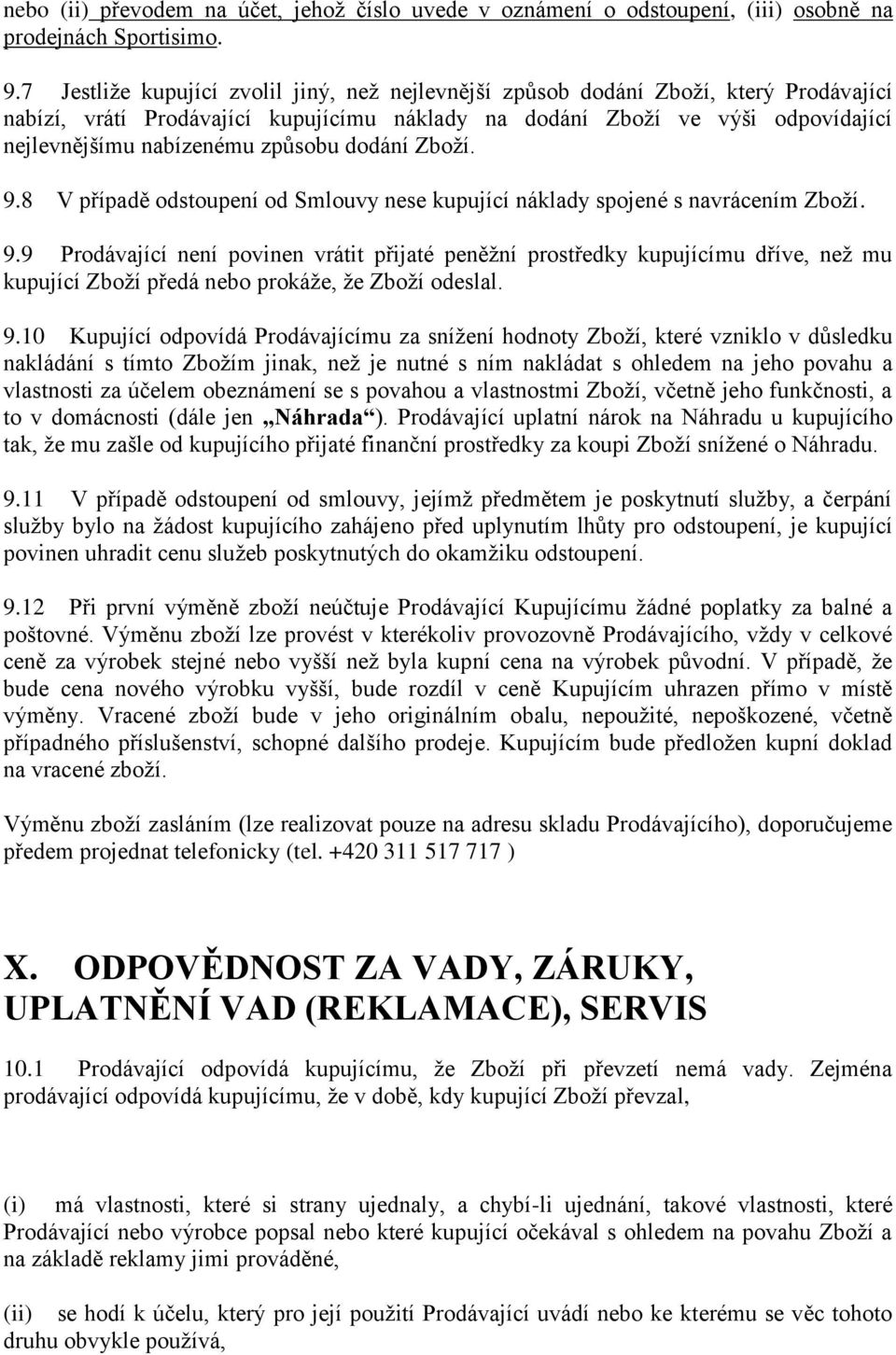 způsobu dodání Zboží. 9.8 V případě odstoupení od Smlouvy nese kupující náklady spojené s navrácením Zboží. 9.9 Prodávající není povinen vrátit přijaté peněžní prostředky kupujícímu dříve, než mu kupující Zboží předá nebo prokáže, že Zboží odeslal.