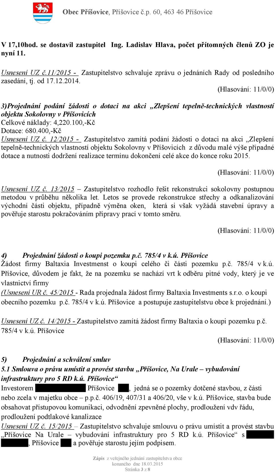 12/2015 - Zastupitelstvo zamítá podání žádosti o dotaci na akci Zlepšení tepelně-technických vlastností objektu Sokolovny v Příšovicích z důvodu malé výše případné dotace a nutnosti dodržení