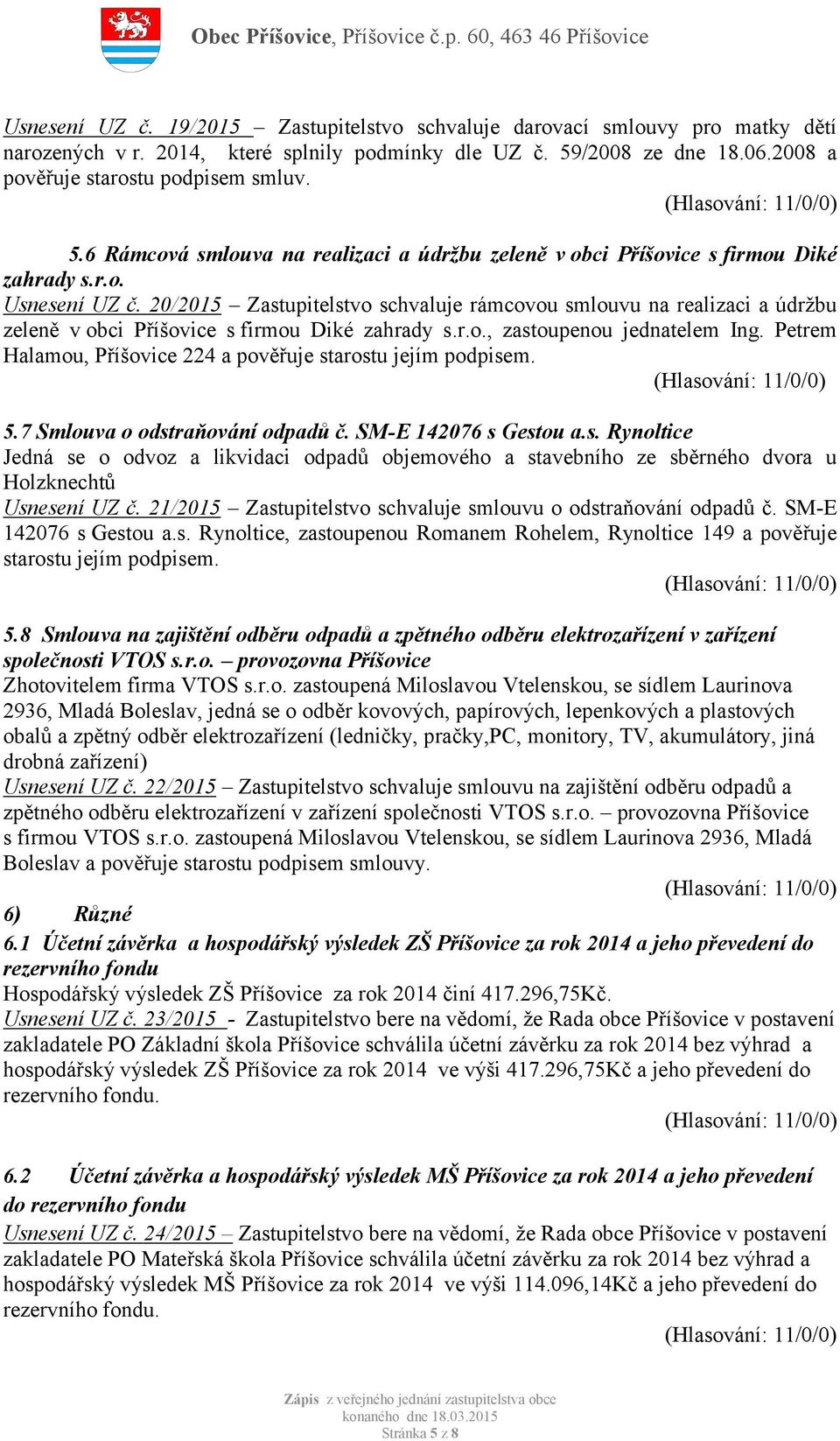 20/2015 Zastupitelstvo schvaluje rámcovou smlouvu na realizaci a údržbu zeleně v obci Příšovice s firmou Diké zahrady s.r.o., zastoupenou jednatelem Ing.