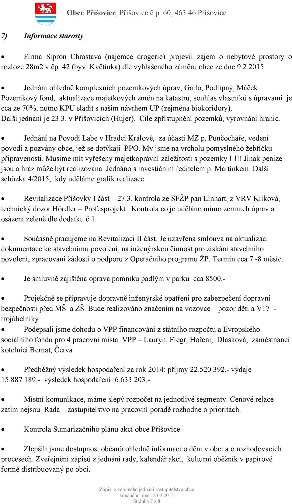 souhlas vlastníků s úpravami je cca ze 70%, nutno KPU sladit s našim návrhem UP (zejména biokoridory). Další jednání je 23.3. v Příšovicích (Hujer). Cíle zpřístupnění pozemků, vyrovnání hranic.