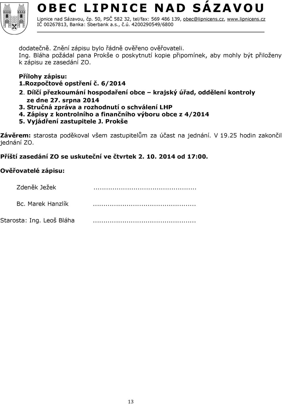 Stručná zpráva a rozhodnutí o schválení LHP 4. Zápisy z kontrolního a finančního výboru obce z 4/2014 5. Vyjádření zastupitele J.