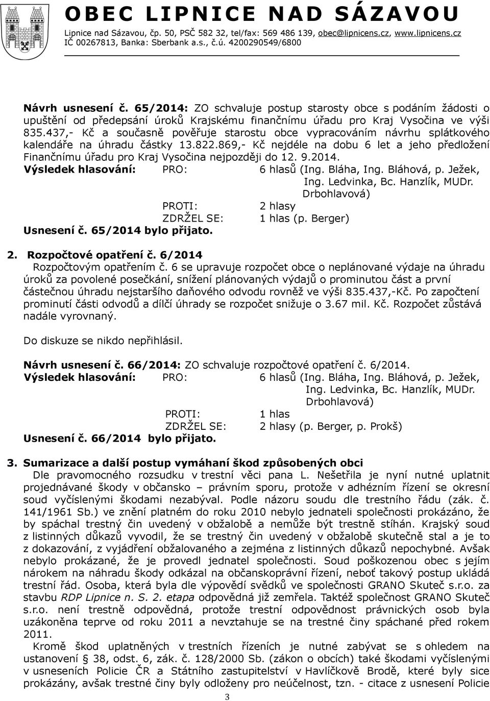 869,- Kč nejdéle na dobu 6 let a jeho předložení Finančnímu úřadu pro Kraj Vysočina nejpozději do 12. 9.2014. Výsledek hlasování: PRO: 6 hlasů (Ing. Bláha, Ing. Bláhová, p.