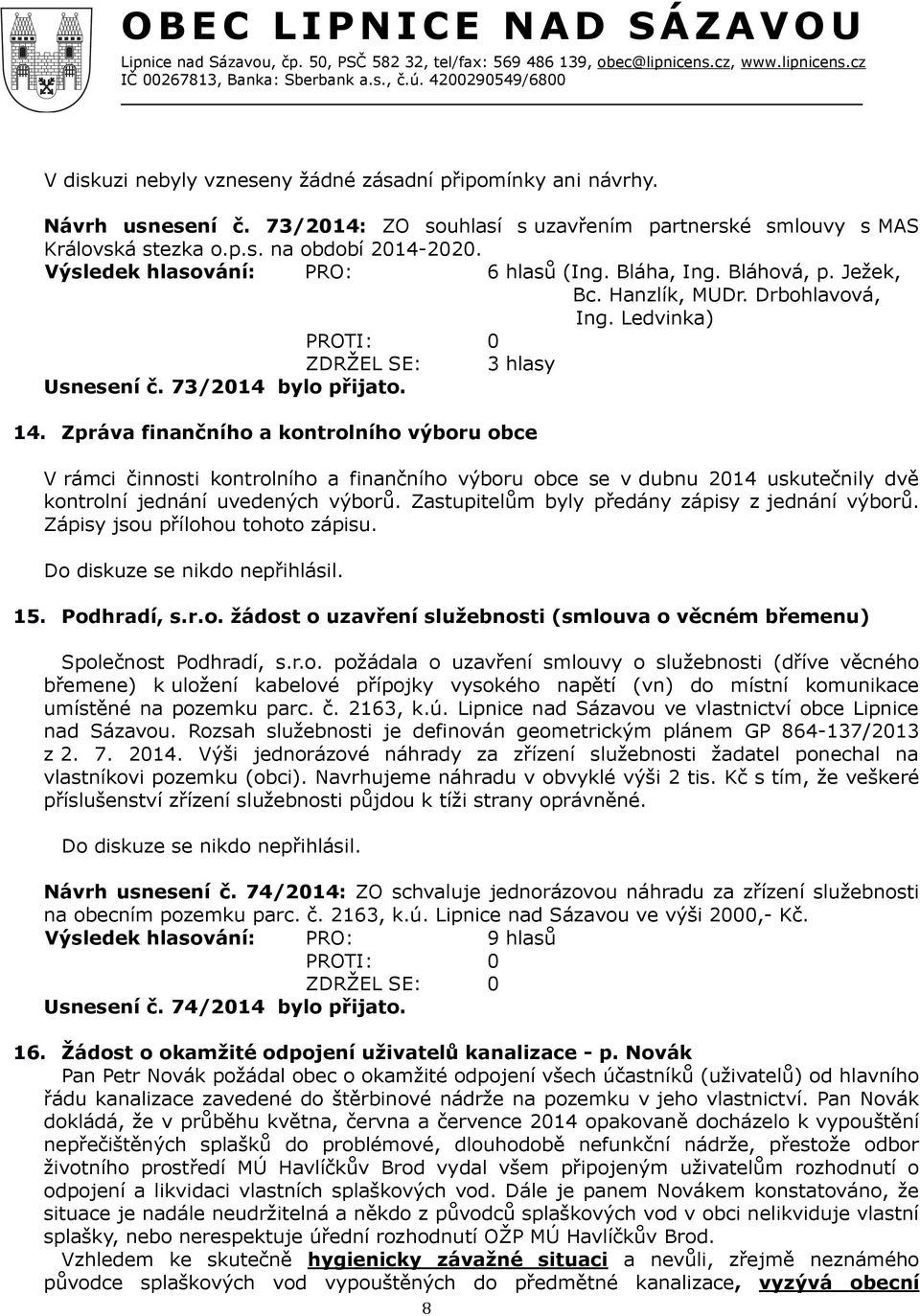 Zpráva finančního a kontrolního výboru obce V rámci činnosti kontrolního a finančního výboru obce se v dubnu 2014 uskutečnily dvě kontrolní jednání uvedených výborů.