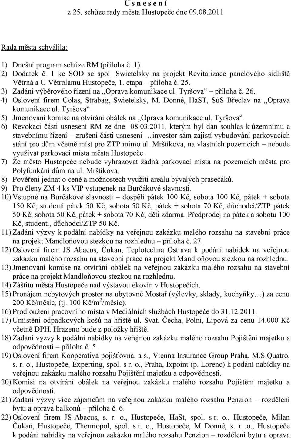 4) Oslovení firem Colas, Strabag, Swietelsky, M. Donné, HaST, SúS Břeclav na Oprava komunikace ul. Tyršova. 5) Jmenování komise na otvírání obálek na Oprava komunikace ul. Tyršova. 6) Revokaci části usnesení RM ze dne 08.