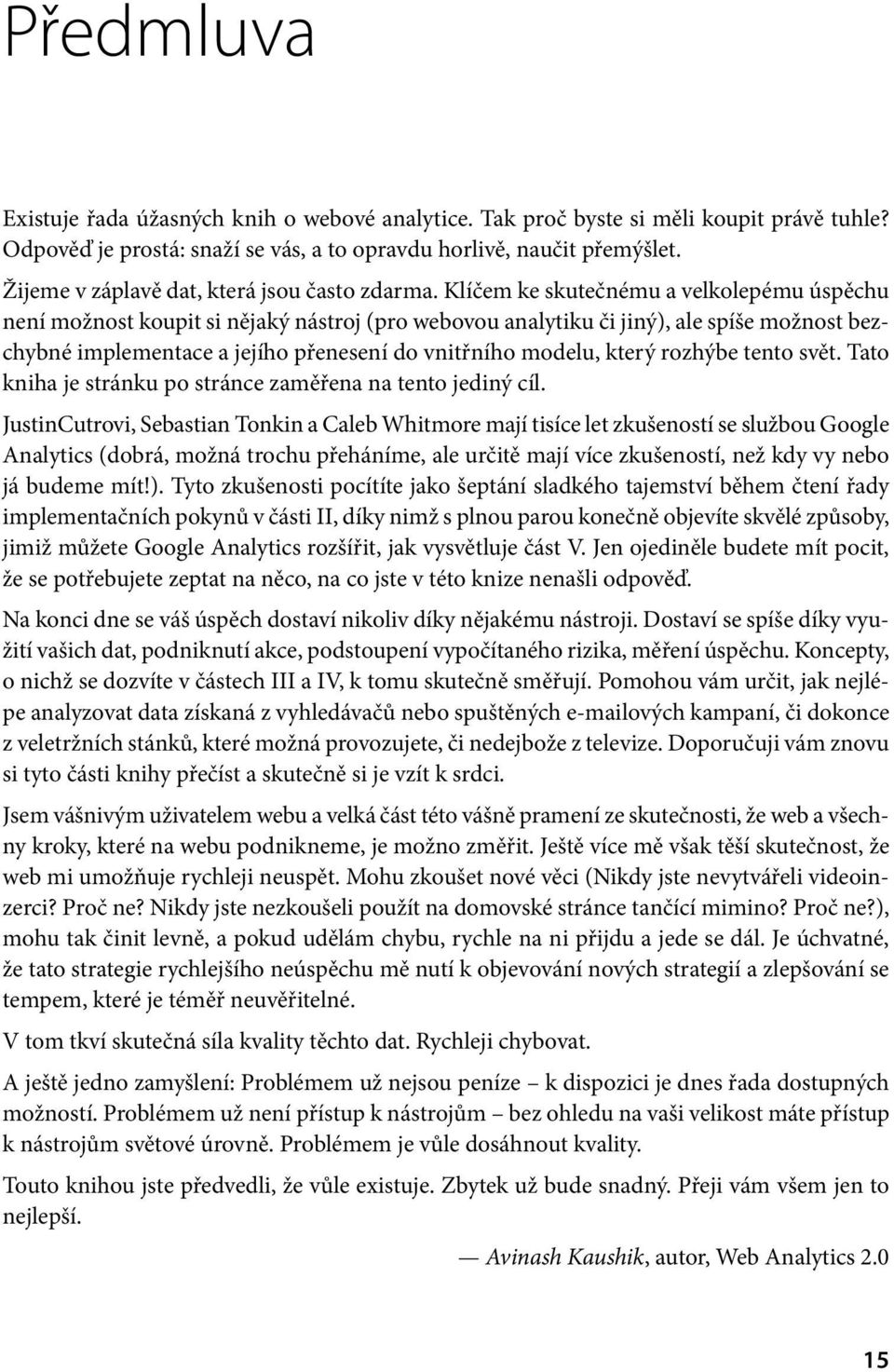 Klíčem ke skutečnému a velkolepému úspěchu není možnost koupit si nějaký nástroj (pro webovou analytiku či jiný), ale spíše možnost bezchybné implementace a jejího přenesení do vnitřního modelu,