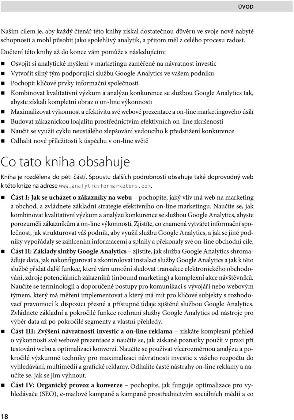 podniku Pochopit klíčové prvky informační společnosti Kombinovat kvalitativní výzkum a analýzu konkurence se službou Google Analytics tak, abyste získali kompletní obraz o on-line výkonnosti