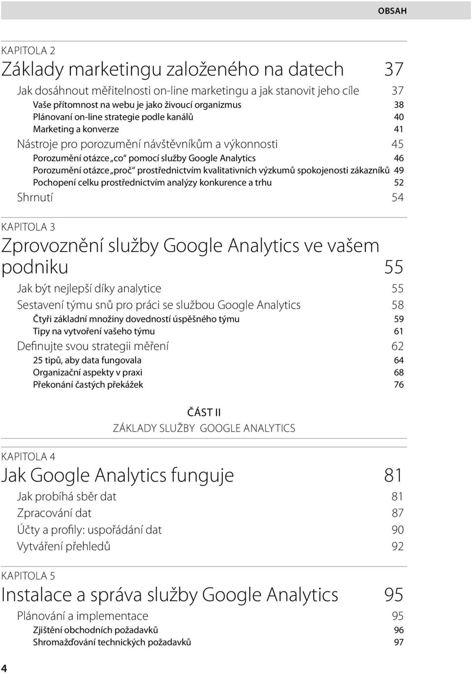 prostřednictvím kvalitativních výzkumů spokojenosti zákazníků 49 Pochopení celku prostřednictvím analýzy konkurence a trhu 52 Shrnutí 54 KAPITOLA 3 Zprovoznění služby Google Analytics ve vašem