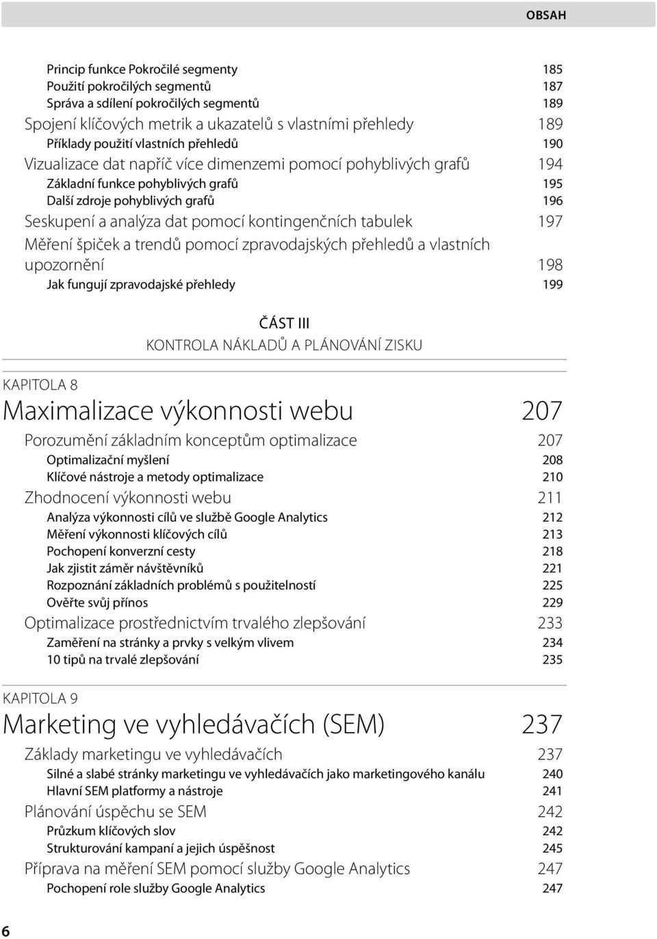 kontingenčních tabulek 197 Měření špiček a trendů pomocí zpravodajských přehledů a vlastních upozornění 198 Jak fungují zpravodajské přehledy 199 ČÁST III KONTROLA NÁKLADŮ A PLÁNOVÁNÍ ZISKU KAPITOLA