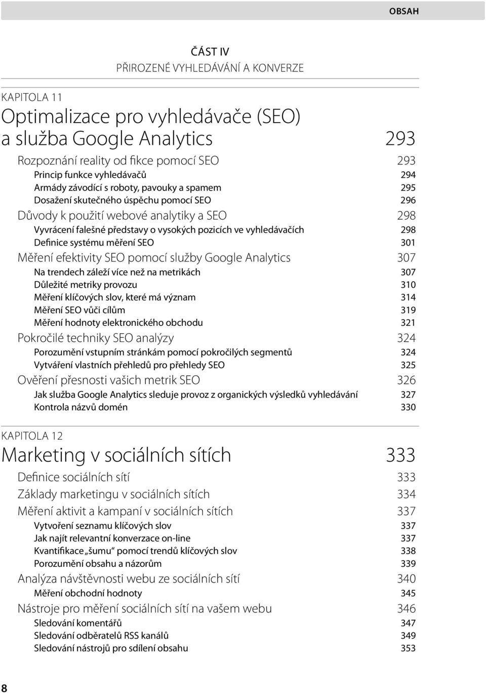 298 Definice systému měření SEO 301 Měření efektivity SEO pomocí služby Google Analytics 307 Na trendech záleží více než na metrikách 307 Důležité metriky provozu 310 Měření klíčových slov, které má