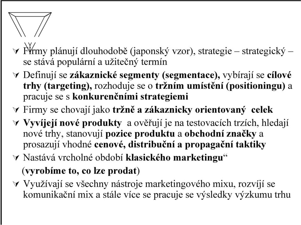 produkty a ověřují je na testovacích trzích, hledají nové trhy, stanovují pozice produktu a obchodní značky a prosazují vhodné cenové, distribuční č a propagační č taktiky Nastává