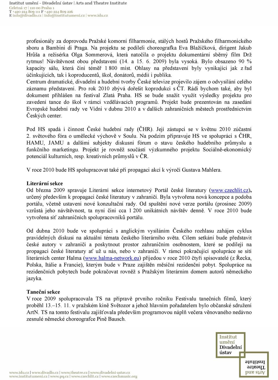 a 15. 6. 2009) byla vysoká. Bylo obsazeno 90 % kapacity sálu, která činí téměř 1 800 míst.