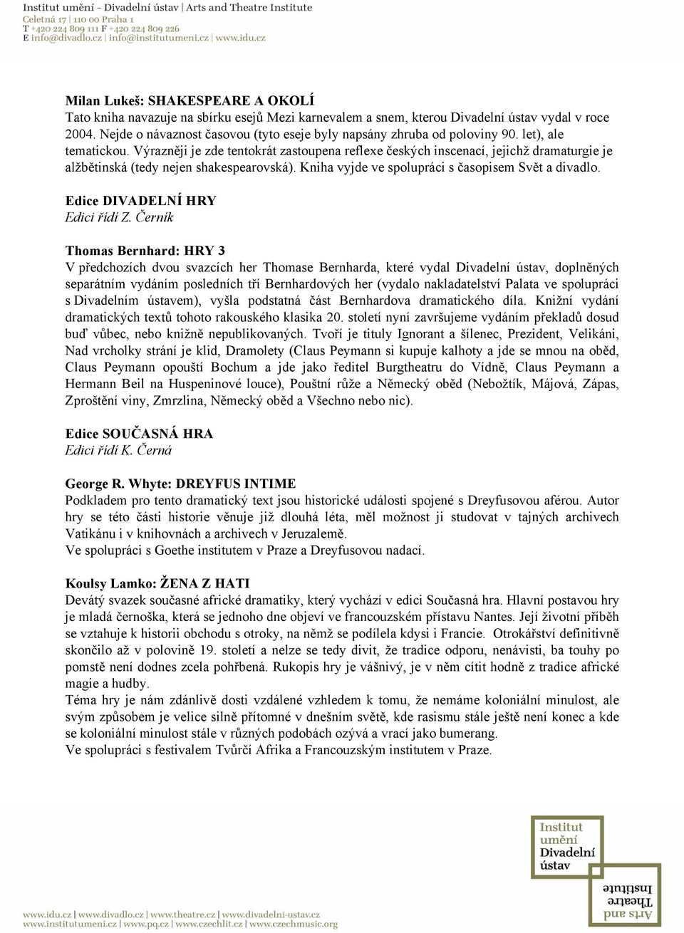 Výrazněji je zde tentokrát zastoupena reflexe českých inscenací, jejichž dramaturgie je alžbětinská (tedy nejen shakespearovská). Kniha vyjde ve spolupráci s časopisem Svět a divadlo.