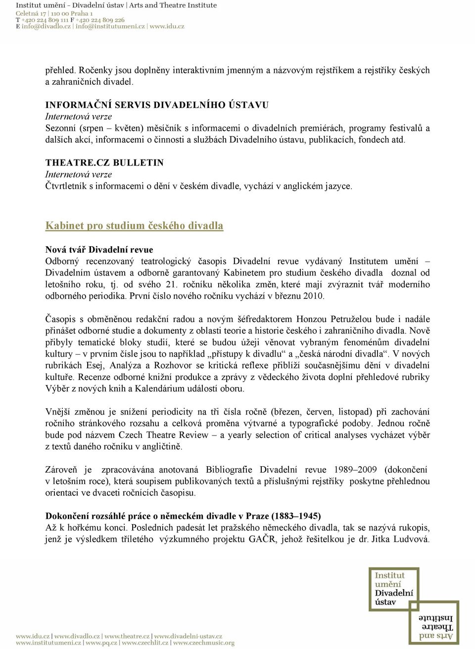 Divadelního ústavu, publikacích, fondech atd. THEATRE.CZ BULLETIN Internetová verze Čtvrtletník s informacemi o dění v českém divadle, vychází v anglickém jazyce.