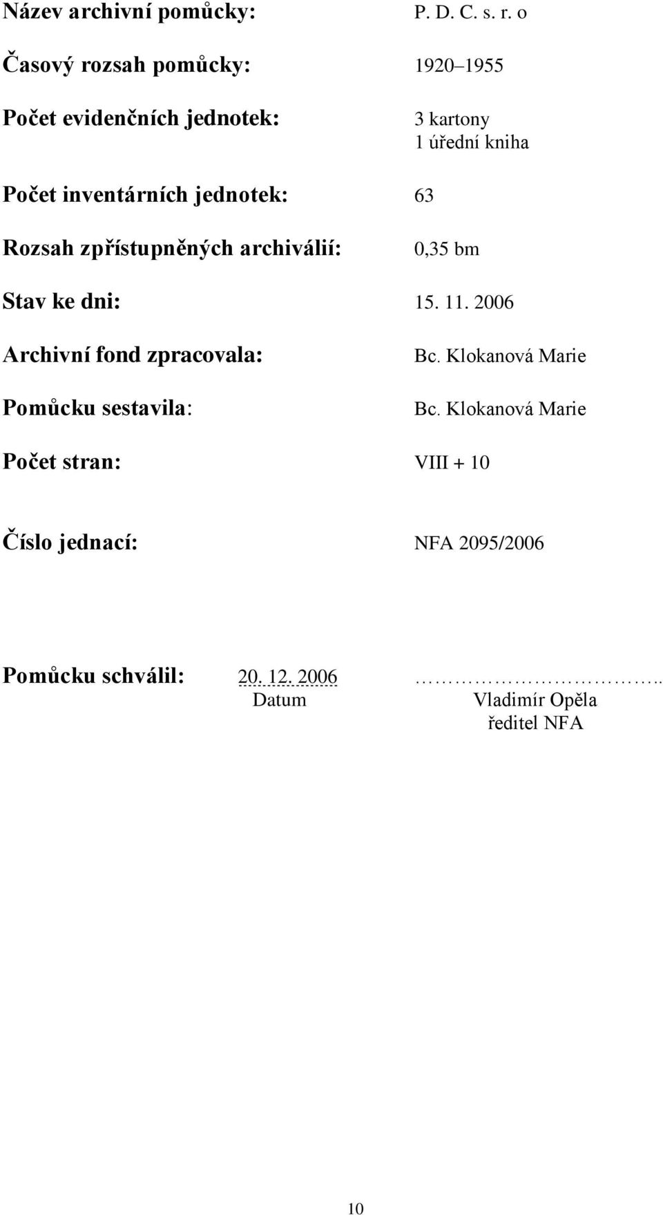 jednotek: 63 Rozsah zpřístupněných archiválií: 0,35 bm Stav ke dni: 15. 11.