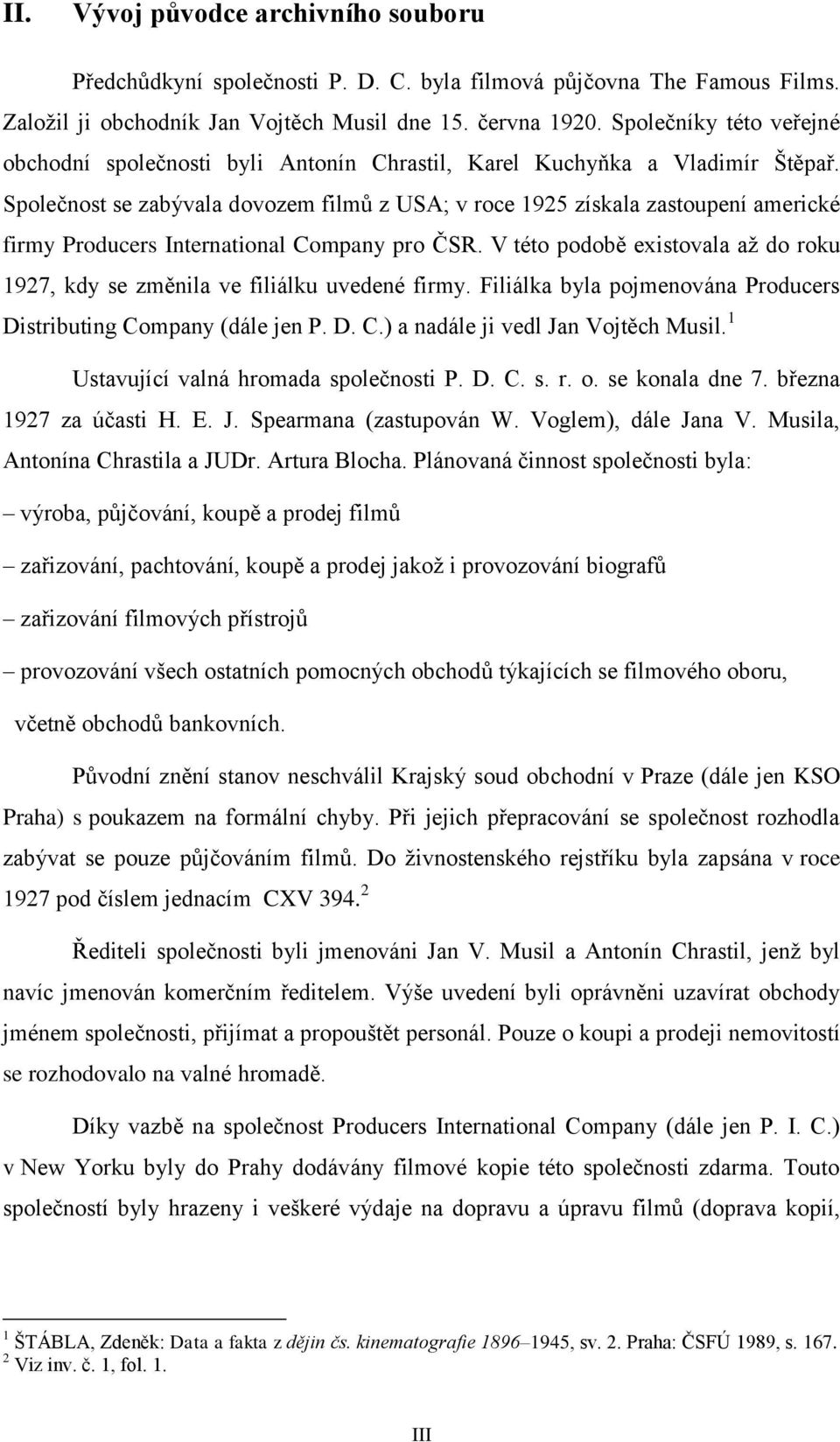 Společnost se zabývala dovozem filmů z USA; v roce 1925 získala zastoupení americké firmy Producers International Company pro ČSR.