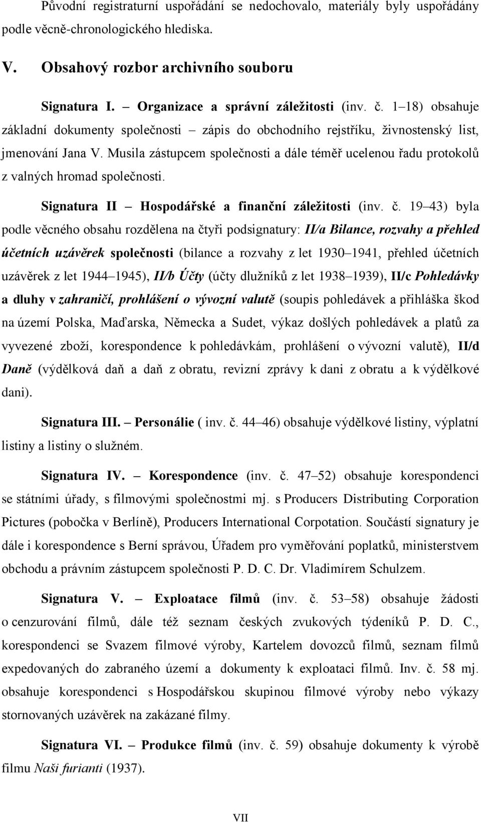 Musila zástupcem společnosti a dále téměř ucelenou řadu protokolů z valných hromad společnosti. Signatura II Hospodářské a finanční záležitosti (inv. č.