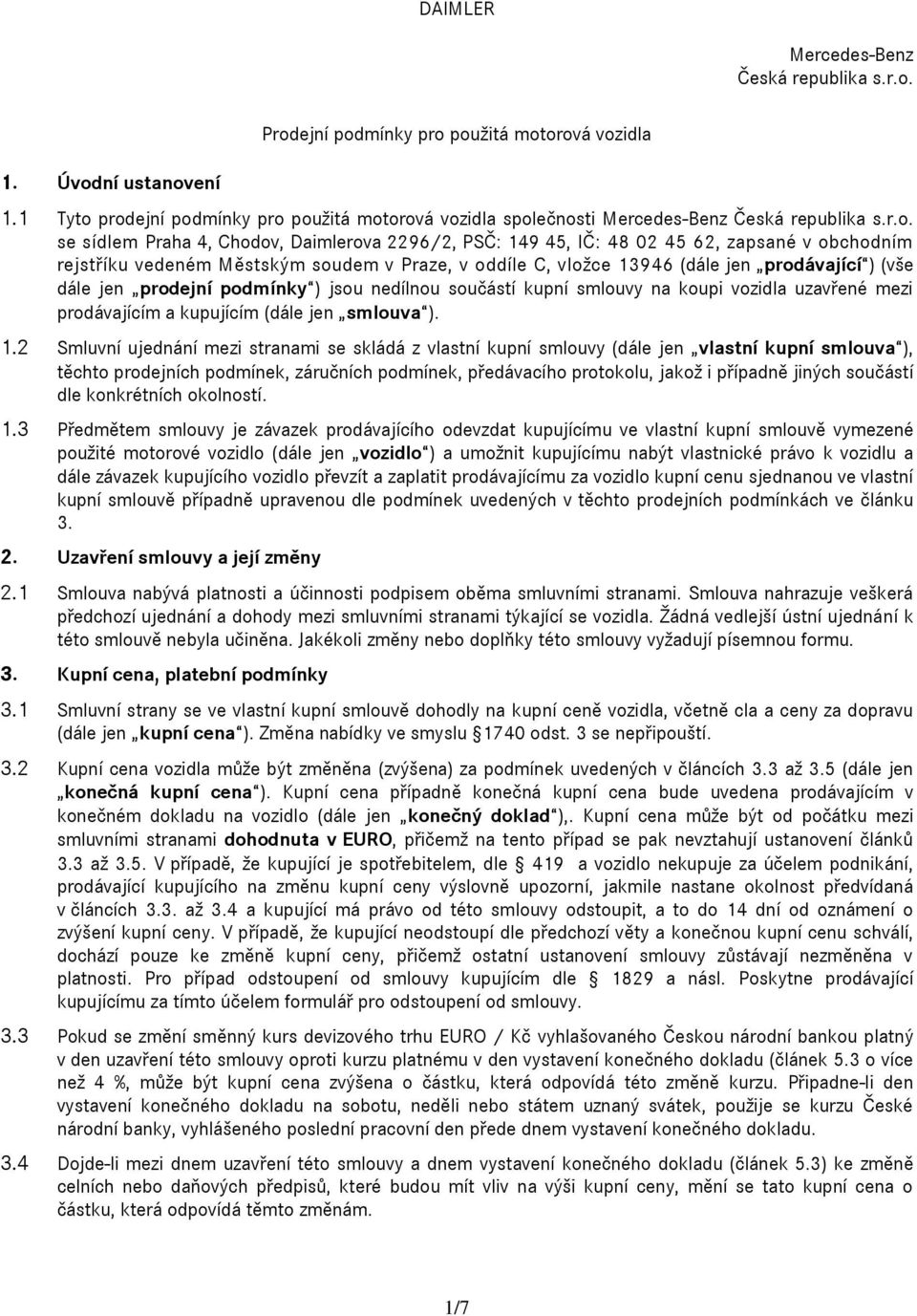 prodejní podmínky pro použitá motorová vozidla společnosti Mercedes-Benz Česká republika s.r.o. se sídlem Praha 4, Chodov, Daimlerova 2296/2, PSČ: 149 45, IČ: 48 02 45 62, zapsané v obchodním