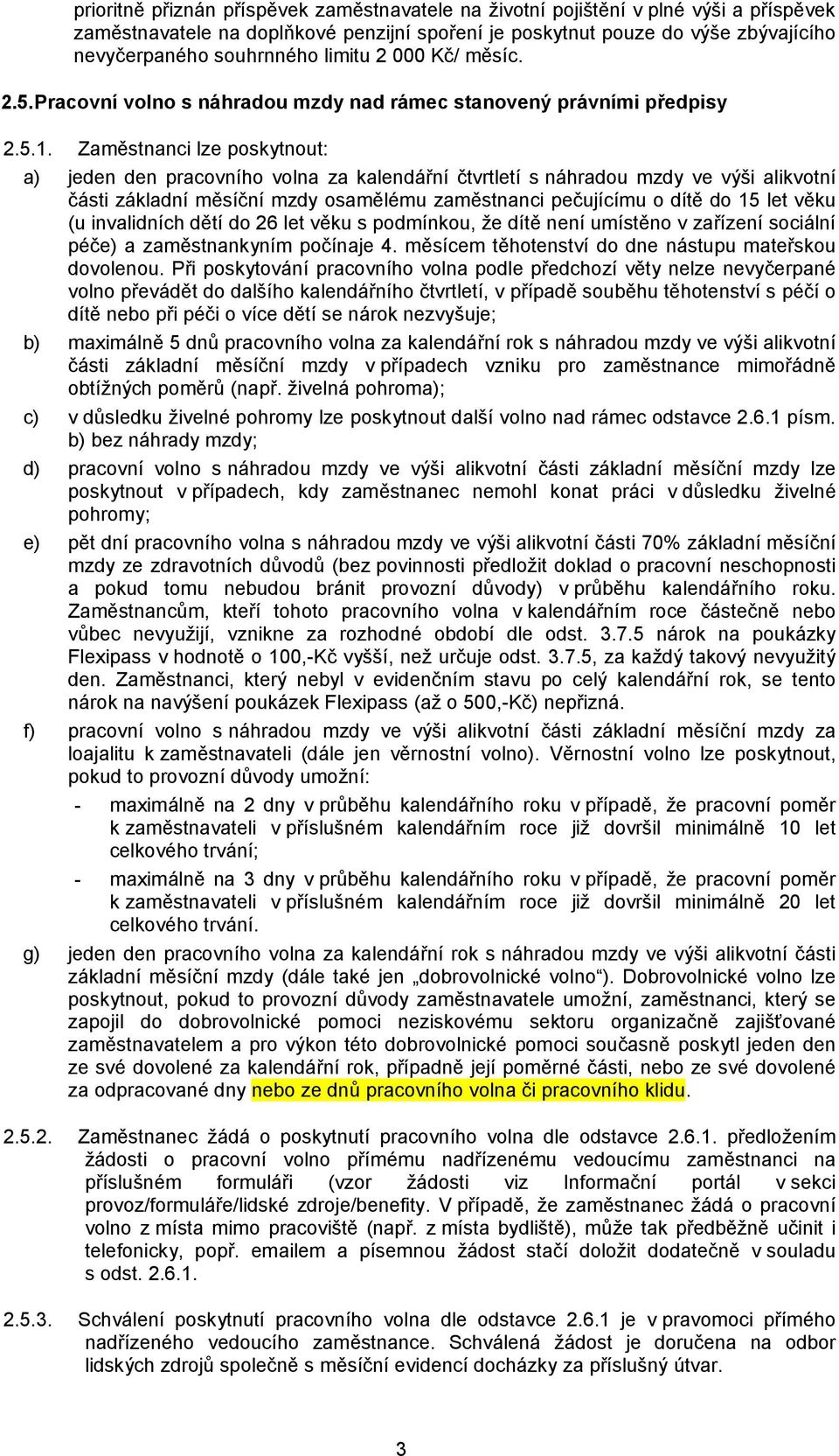 Zaměstnanci lze poskytnout: a) jeden den pracovního volna za kalendářní čtvrtletí s náhradou mzdy ve výši alikvotní části základní měsíční mzdy osamělému zaměstnanci pečujícímu o dítě do 15 let věku