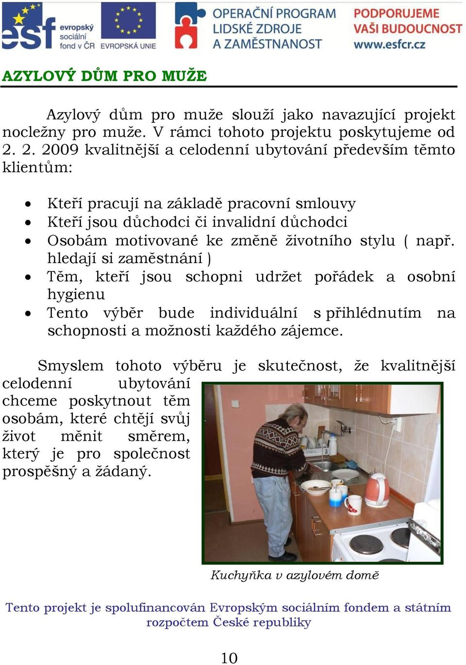 např. hledají si zaměstnání ) Těm, kteří jsou schopni udržet pořádek a osobní hygienu Tento výběr bude individuální s přihlédnutím na schopnosti a možnosti každého zájemce.