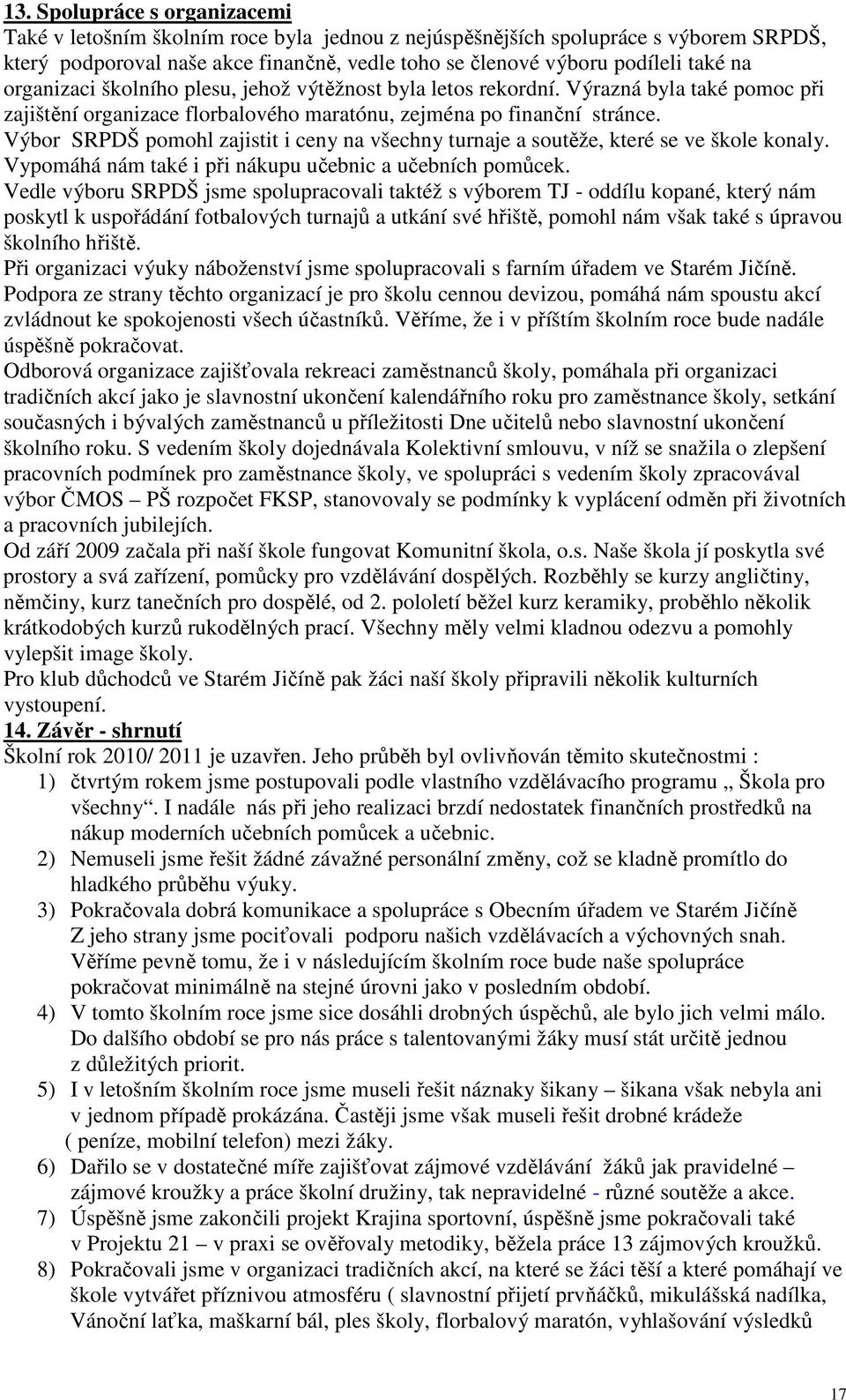 Výbor SRPDŠ pomohl zajistit i ceny na všechny turnaje a soutěže, které se ve škole konaly. Vypomáhá nám také i při nákupu učebnic a učebních pomůcek.