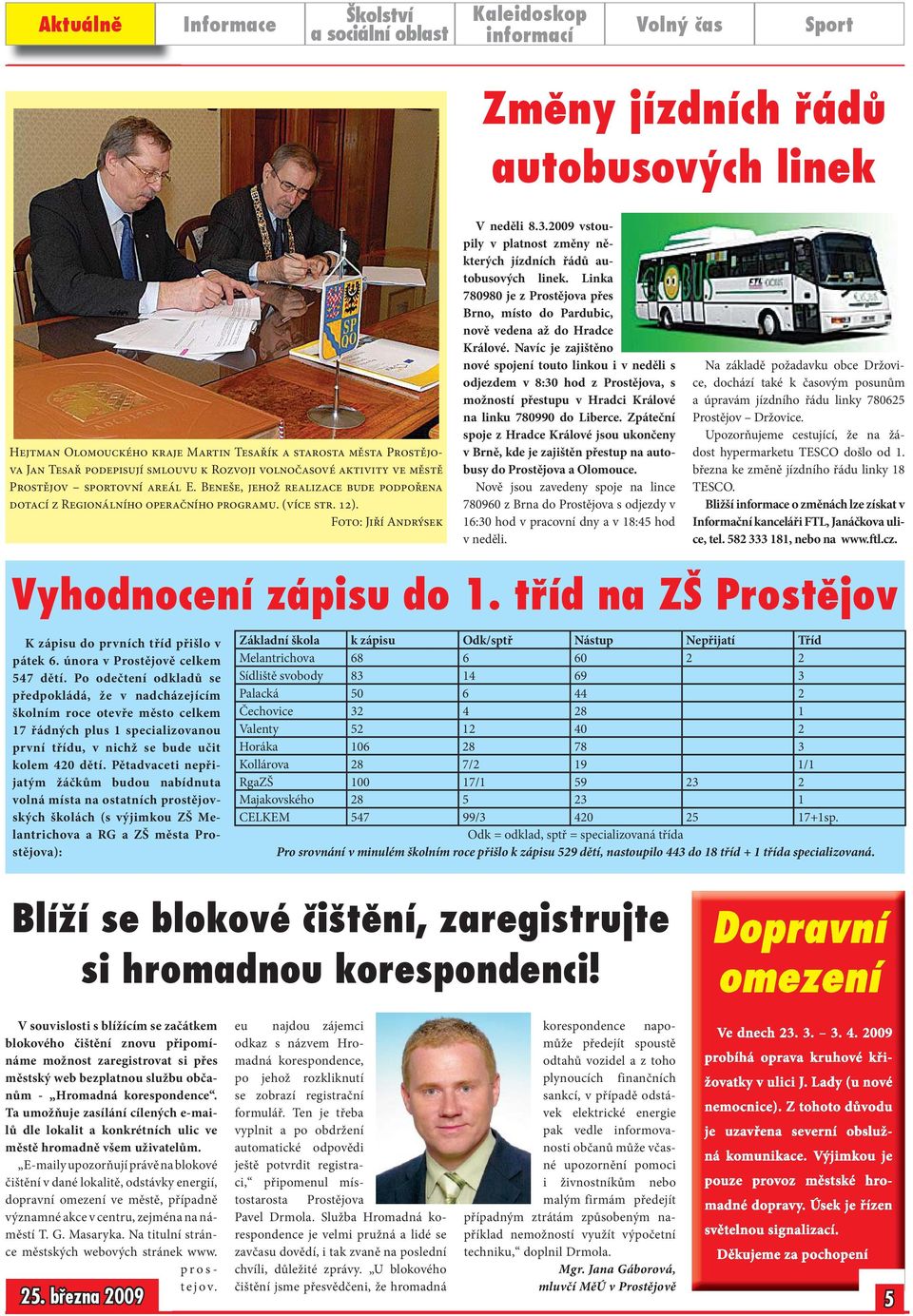 2009 vstoupily v platnost změny některých jízdních řádů autobusových linek. Linka 780980 je z Prostějova přes Brno, místo do Pardubic, nově vedena až do Hradce Králové.