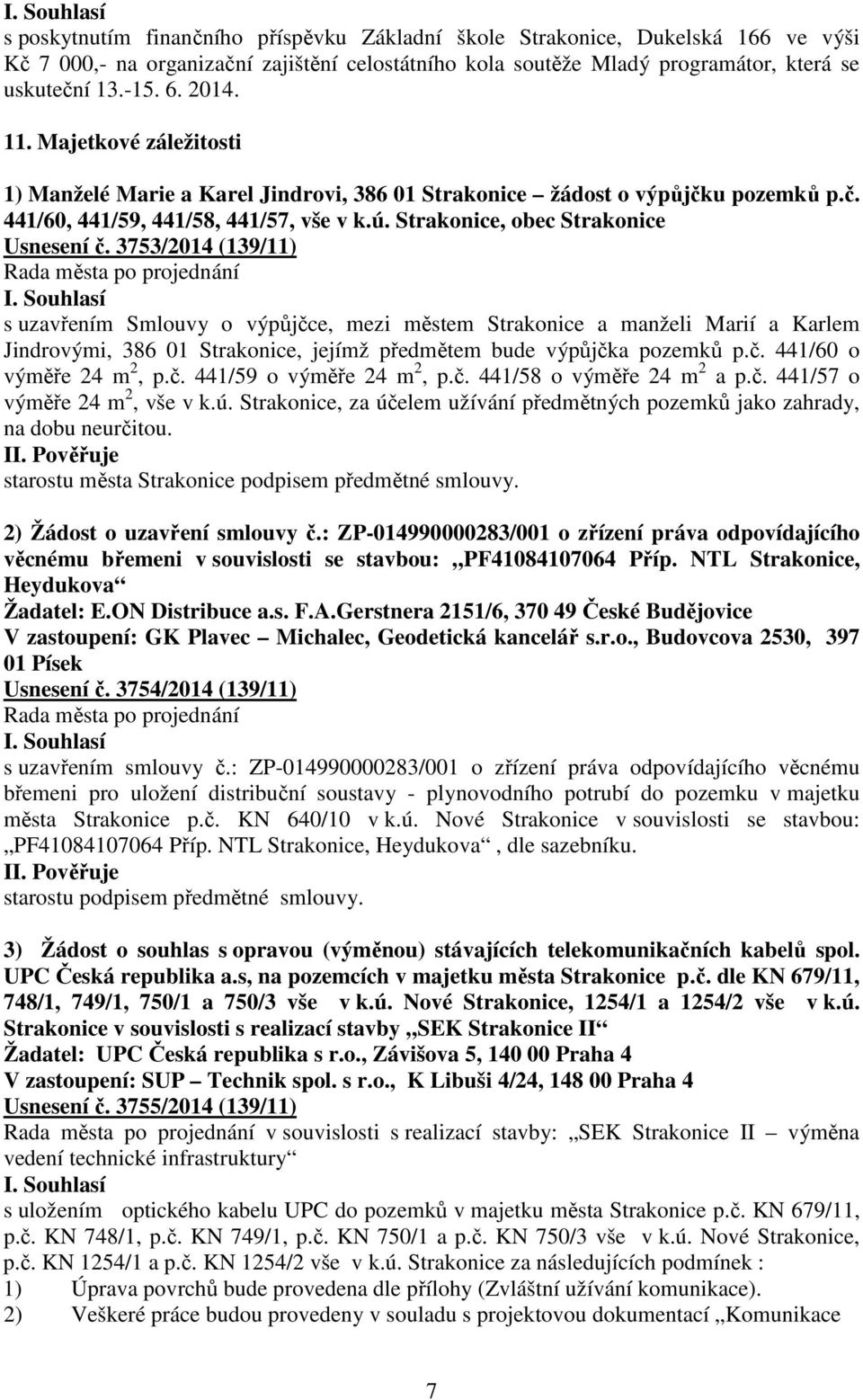 3753/2014 (139/11) s uzavřením Smlouvy o výpůjčce, mezi městem Strakonice a manželi Marií a Karlem Jindrovými, 386 01 Strakonice, jejímž předmětem bude výpůjčka pozemků p.č. 441/60 o výměře 24 m 2, p.