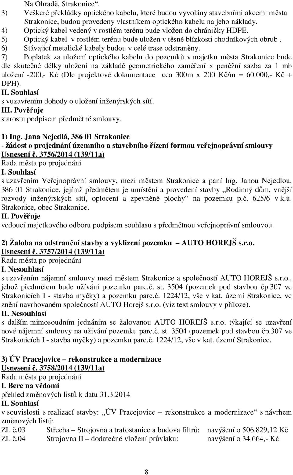 6) Stávající metalické kabely budou v celé trase odstraněny.