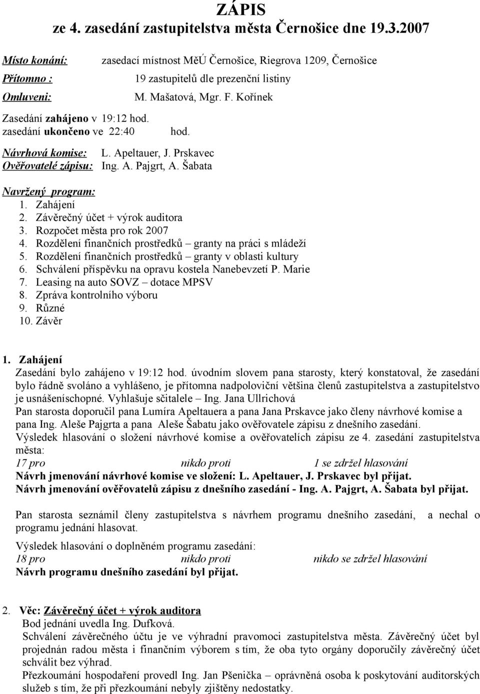 Zahájení 2. Závěrečný účet + výrok auditora 3. Rozpočet města pro rok 2007 4. Rozdělení finančních prostředků granty na práci s mládeží 5. Rozdělení finančních prostředků granty v oblasti kultury 6.