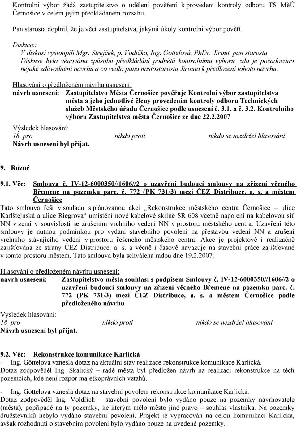 Jirout, pan starosta Diskuse byla věnována způsobu předkládání podnětů kontrolnímu výboru, zda je požadováno nějaké zdůvodnění návrhu a co vedlo pana místostarostu Jirouta k předložení tohoto návrhu.