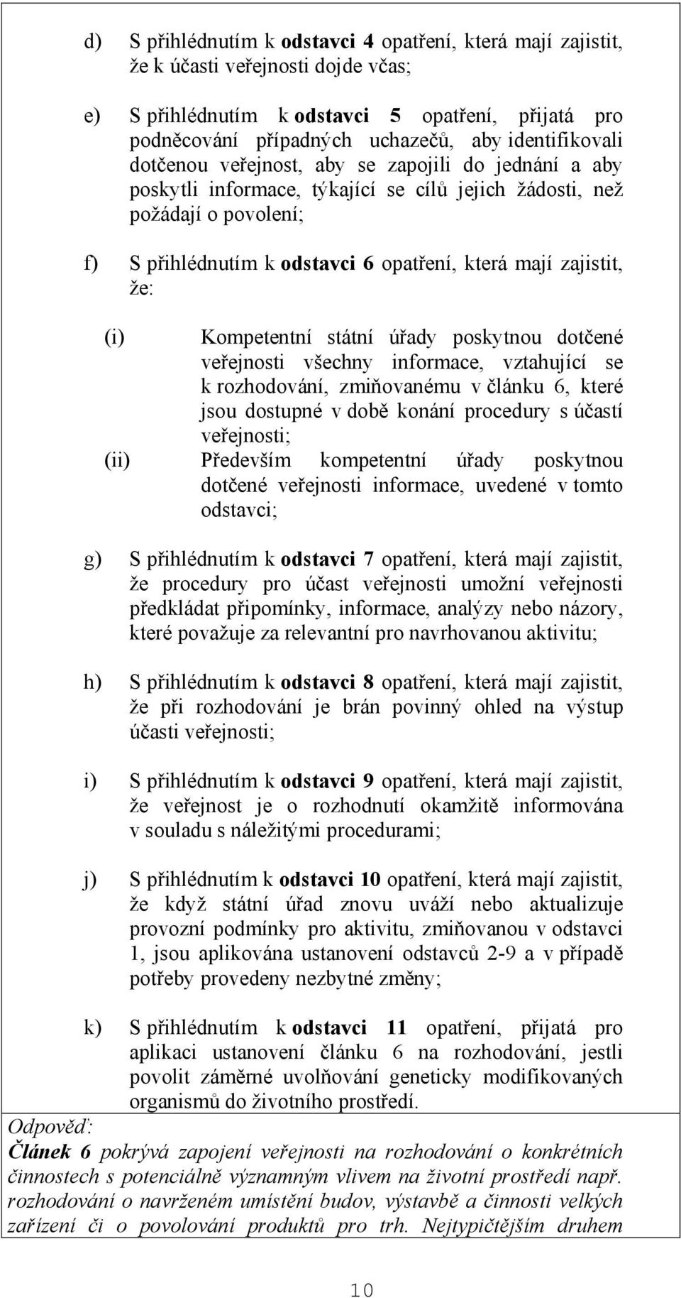 zajistit, že: (i) Kompetentní státní úřady poskytnou dotčené veřejnosti všechny informace, vztahující se k rozhodování, zmiňovanému v článku 6, které jsou dostupné v době konání procedury s účastí