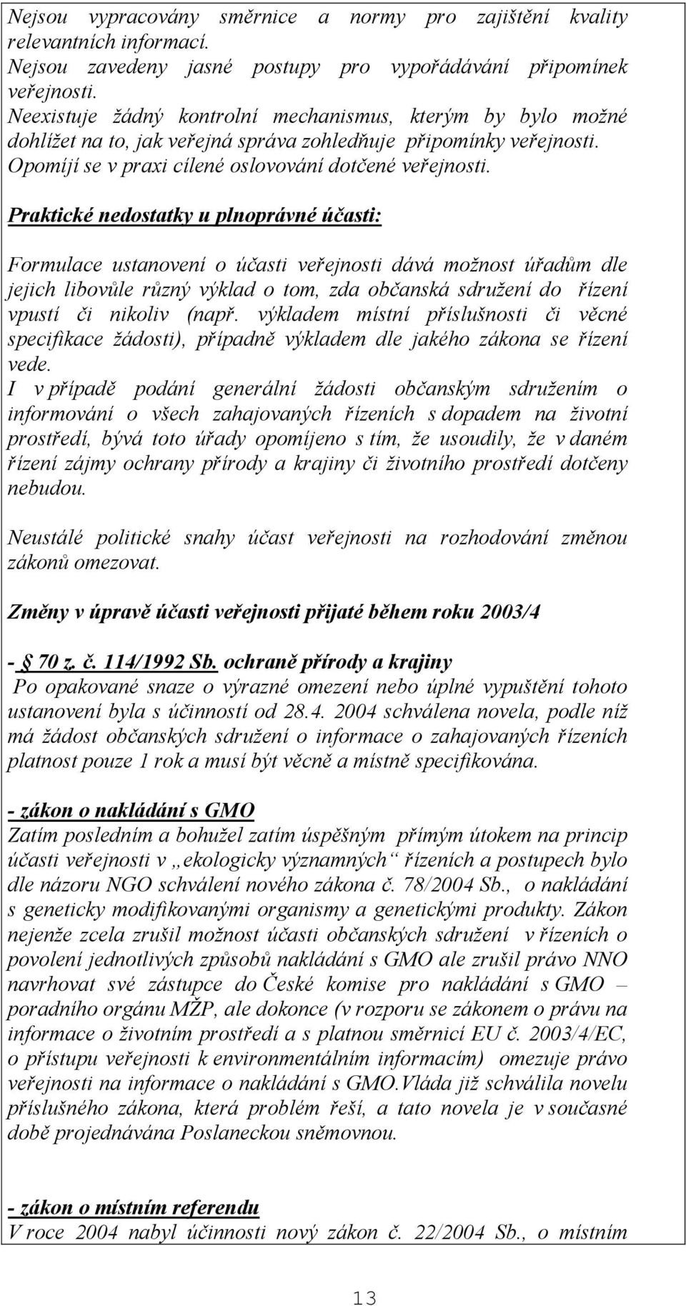 Praktické nedostatky u plnoprávné účasti: Formulace ustanovení o účasti veřejnosti dává možnost úřadům dle jejich libovůle různý výklad o tom, zda občanská sdružení do řízení vpustí či nikoliv (např.