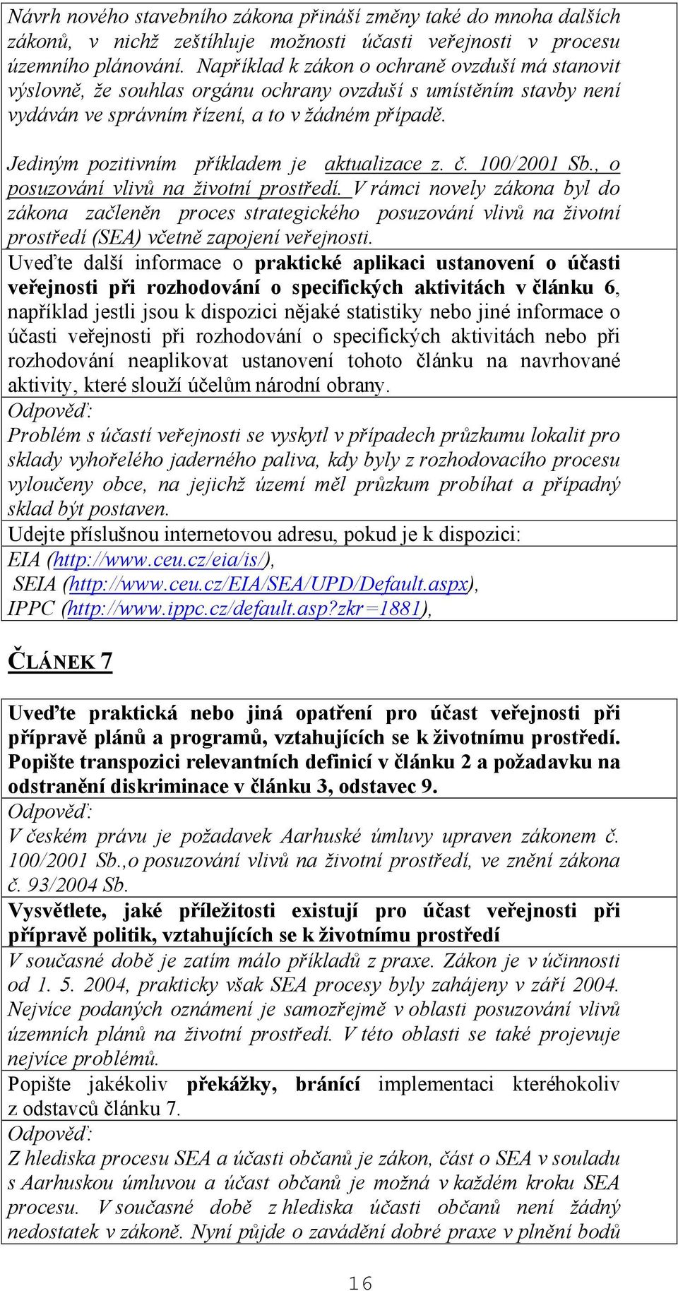 Jediným pozitivním příkladem je aktualizace z. č. 100/2001 Sb., o posuzování vlivů na životní prostředí.