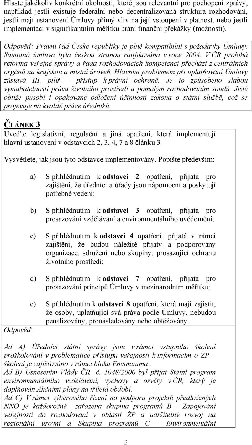 Samotná úmluva byla českou stranou ratifikována v roce 2004. V ČR probíhá reforma veřejné správy a řada rozhodovacích kompetencí přechází z centrálních orgánů na krajskou a místní úroveň.