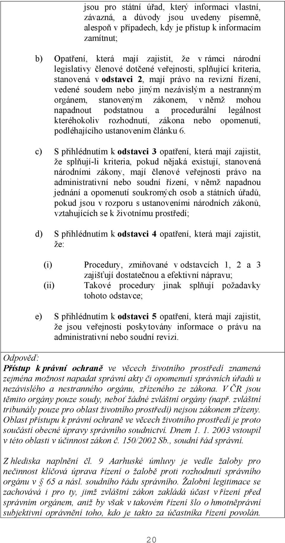 mohou napadnout podstatnou a procedurální legálnost kteréhokoliv rozhodnutí, zákona nebo opomenutí, podléhajícího ustanovením článku 6.