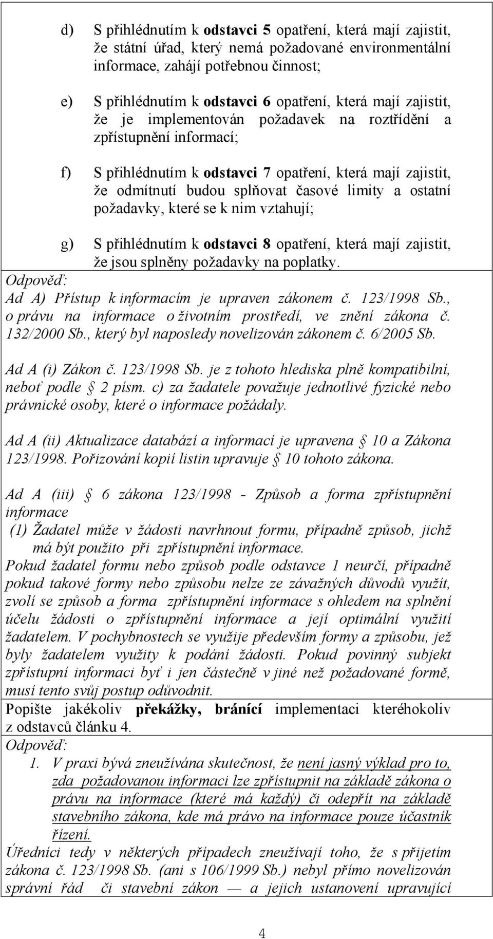 požadavky, které se k nim vztahují; g) S přihlédnutím k odstavci 8 opatření, která mají zajistit, že jsou splněny požadavky na poplatky. Ad A) Přístup k informacím je upraven zákonem č. 123/1998 Sb.