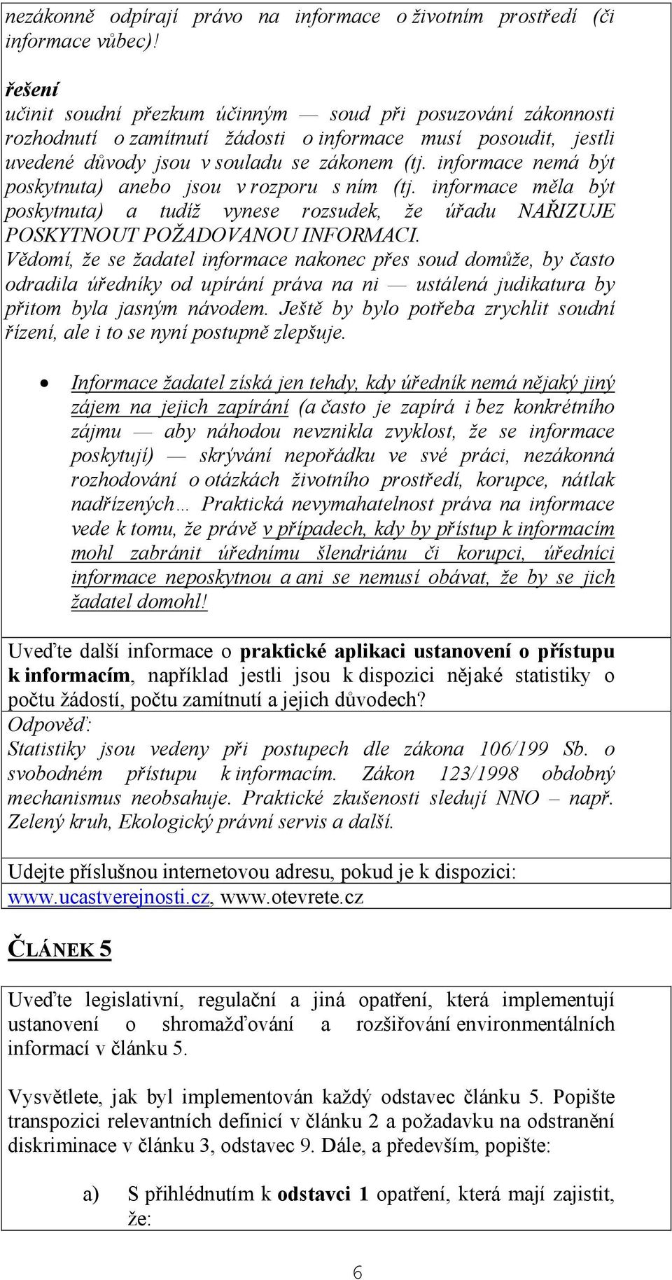 informace nemá být poskytnuta) anebo jsou v rozporu s ním (tj. informace měla být poskytnuta) a tudíž vynese rozsudek, že úřadu NAŘIZUJE POSKYTNOUT POŽADOVANOU INFORMACI.