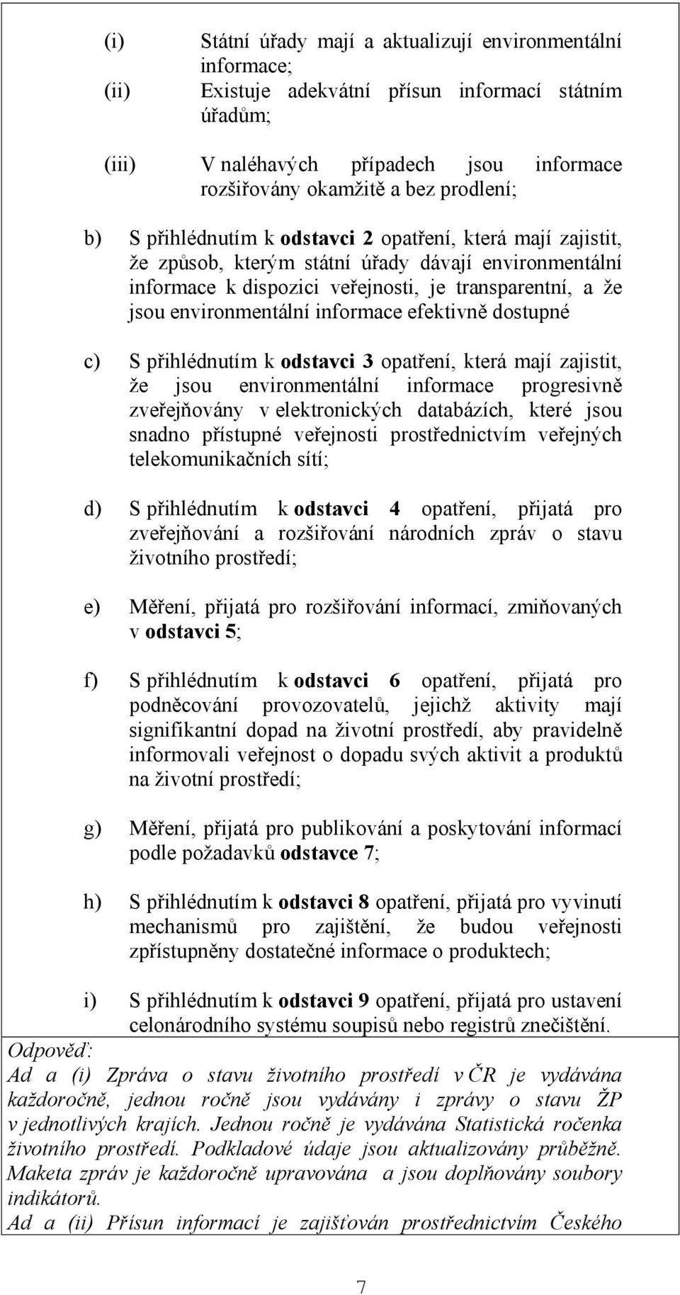 environmentální informace efektivně dostupné c) S přihlédnutím k odstavci 3 opatření, která mají zajistit, že jsou environmentální informace progresivně zveřejňovány v elektronických databázích,