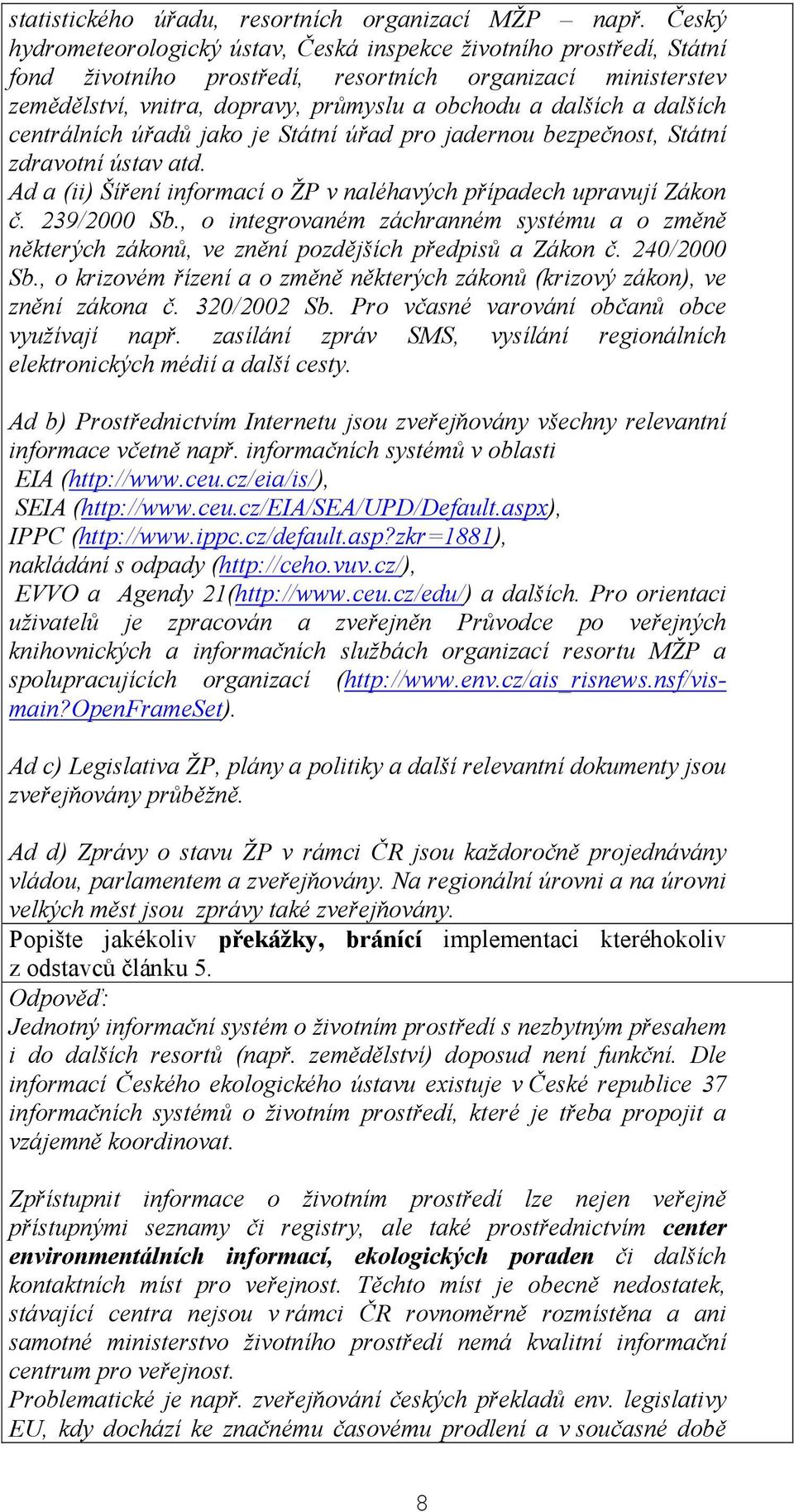 dalších centrálních úřadů jako je Státní úřad pro jadernou bezpečnost, Státní zdravotní ústav atd. Ad a (ii) Šíření informací o ŽP v naléhavých případech upravují Zákon č. 239/2000 Sb.