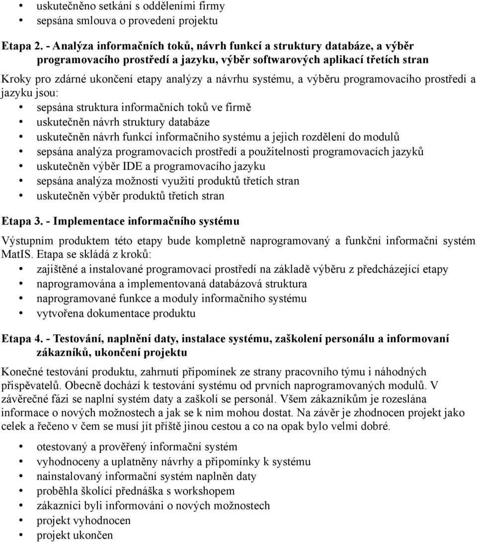 systému, a výběru programovacího prostředí a jazyku jsou: sepsána struktura informačních toků ve firmě uskutečněn návrh struktury databáze uskutečněn návrh funkcí informačního systému a jejich